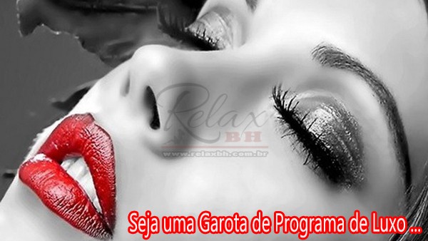Quero ser Acompanhante de Luxo / Garotas de Programa | Acompanhantes Relax BH Quero ser Acompanhante de Luxo